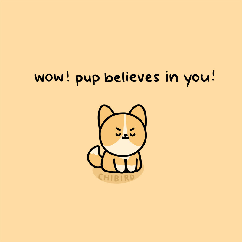 wow! pup believes in you!