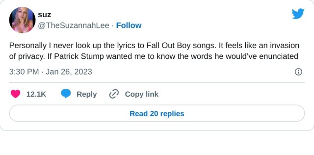 Personally I never look up the lyrics to Fall Out Boy songs. It feels like an invasion of privacy. If Patrick Stump wanted me to know the words he would’ve enunciated

— suz (@TheSuzannahLee) January 26, 2023