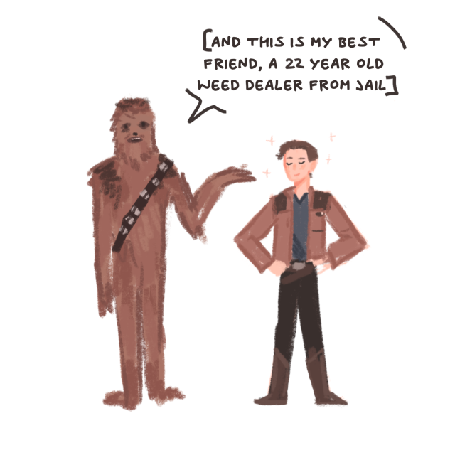 Chewie, standing next to Han Solo: And this is my best friend, a 22 year old weed dealer from jail.