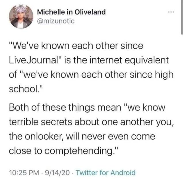 tweet reads:
"We've known each other since Livejournal" Is the internet equivalent of "We've known each other since high school."

Both of these things mean "We know terrible things about one another you, the onlooker, will never even come close to comprehending. "
