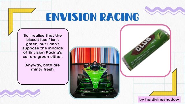 So I realise that the biscuit itself isn't green, but I don't suppose the innards of Envision Racing's car are green either.
Anyway, both are minty fresh.